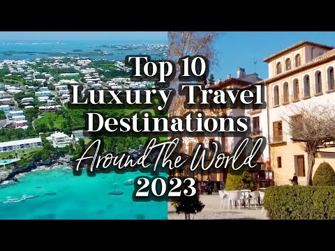 Top 10 Luxury Travel Destinations Around The World 2023 | Top 10 Places To Visit in 2023