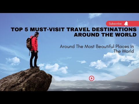 Top 5 Must-Visit Travel Destinations Around the World