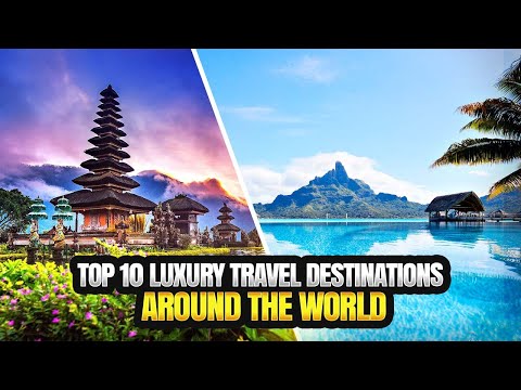 Top 10 luxury travel destinations around the world
