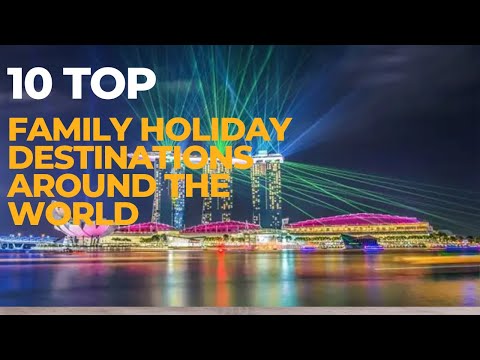 Top 10 Family Holiday Destinations Around the World