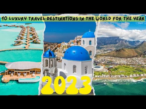 Top 10 Luxury Travel Destinations Around The World 2023 I Luxury Travel Guide