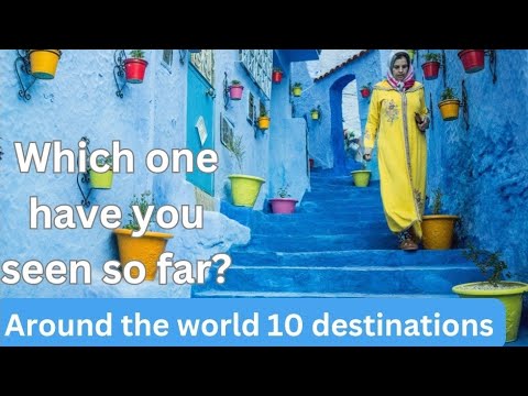 10 Must Visit Travel Destinations Around the World