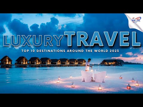 Top 10 Luxury Travel Destinations around the World 2023