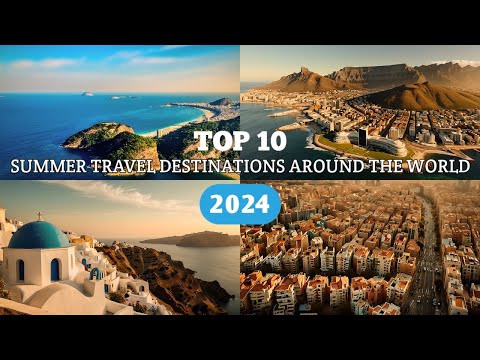 Top 10 Summer Travel Destinations Around the World 2024