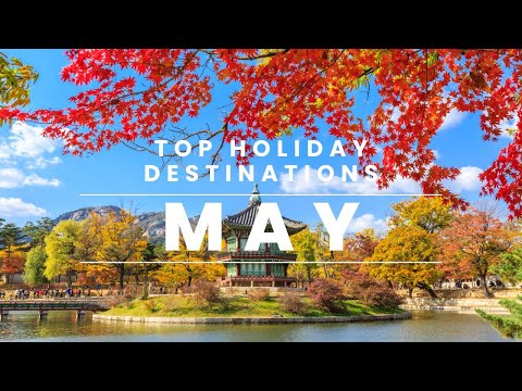 Amazing May Holiday Destinations you Need to Visit!