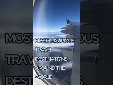 Most Luxurious Travel Destinations Around the World 😱